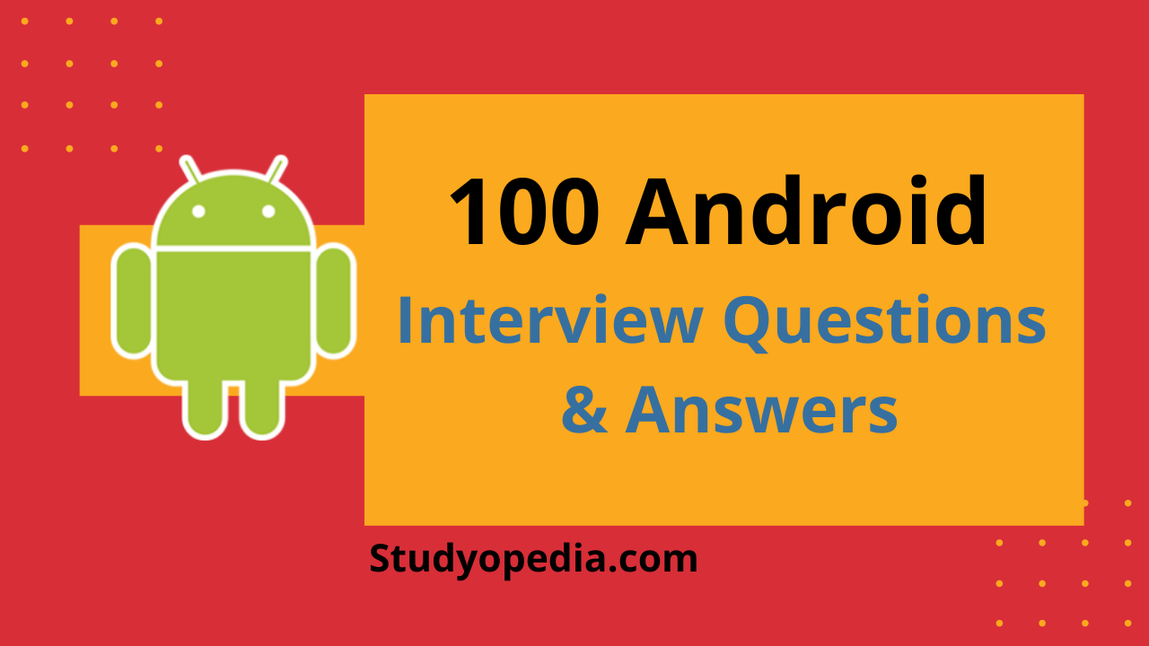 Android Interview Questions and Answers Studyopedia